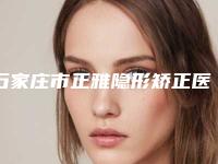 石家庄市正雅隐形矫正医生排名上线必看-石家庄市韩冬口腔医生