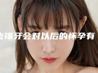 去镶牙会对以后的怀孕有影响吗