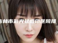 吉林市彩光祛痘印医院排名前十正式上线-吉林郑文祯医疗美容诊所获网友强赞