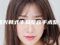 嘉兴韩式丰胸整容手术整形多少钱效果如何