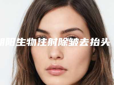 朝阳生物注射除皱去抬头纹术的术后作用可以保持多久