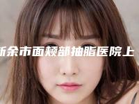 新余市面颊部抽脂医院上榜清单做（项目）手术好吗（新余韩星医疗美容门诊部集美很认可）
