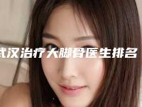 武汉治疗大脚骨医生排名+整形案例果!武汉美都医疗整形美容门诊部等都是实力机构