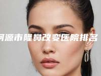 河源市隆鼻改变医院排名top10强中手（河源源城美斯嘉医疗美容门诊诊所可深入了解）