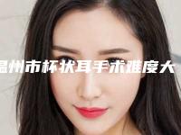 温州市杯状耳手术难度大安全的整形医院(温州韩伊琳医疗美容已多次入围)