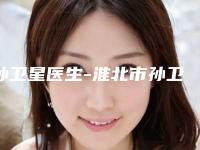孙卫星医生-淮北市孙卫星整形专家口碑出色有资质