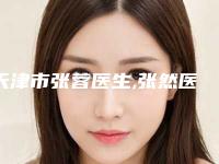 天津市张蓉医生,张然医生无痛包皮环切术哪位专家更厉害