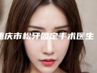 重庆市松牙固定手术医生排名前十强全新推出-重庆市陈利娟口腔医生