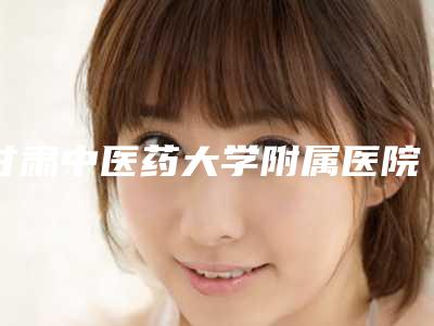 甘肃中医药大学附属医院医生哪个最好-侯春英医生,李丽丽医生人气口碑实力汇总