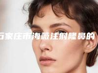 石家庄市海薇注射隆鼻的医院-石家庄京妍医疗美容诊所不吹不黑进来了解