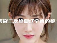 眼袋二次修复辽宁省的整形医院(沈阳微修堂医疗美容好又不贵)