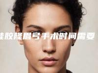 硅胶隆眉弓手术时间需要多久？（硅胶隆眉弓手术时间需要多久才能做完）