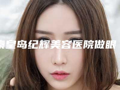 秦皇岛纪辉美容医院做眼袋抽脂后保养工作怎么做