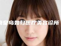 秦皇岛如归医疗美容诊所价格收费表具体附大提臀案例