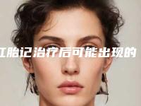红胎记治疗后可能出现的副作用(红胎记治疗可能导致哪些副作用)