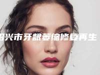 绍兴市牙龈萎缩修复再生医院在榜清单人气口碑高出圈（诸暨真诚口腔硬核推荐入股不亏）