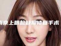 南京上眼睑缺损修复手术的价格是多少效果如何