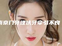 南京门牙埋伏牙牵引不良反应有哪些