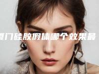 厦门硅胶假体哪个效果最好