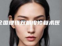 全国埋线双眼皮修复术医院在榜清单top20强名单震撼发布-强势入围口碑获赞