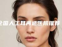 全国人工耳再造医院推荐:人工耳再造医院前50强独家测评
