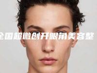 全国超微创开眼角美容整形医院:超微创开眼角医院50强红榜出炉