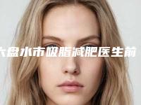 六盘水市吸脂减肥医生前十名排行快速收藏-六盘水市吸脂减肥医生