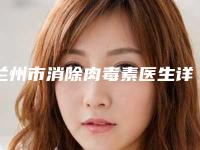 兰州市消除肉毒素医生详细介绍-王德才医生更靠谱