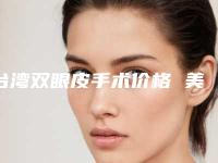 台湾双眼皮手术价格 美梦成真明眸双眼(台湾双眼皮做得好的医生)