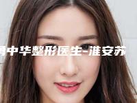 勇中华整形医生-淮安苏莱美医疗美容门诊部勇中华医生案例遍布省内各地