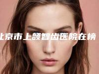 北京市上颌智齿医院在榜清单十强强势回归（合众齿科（媒体村店）揭晓实力高低）