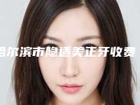 哈尔滨市隐适美正牙收费明细送上-哈尔滨市隐适美正牙价格