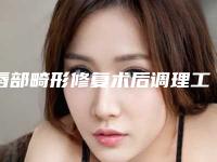 唇部畸形修复术后调理工作有哪些(唇部畸形修复术后调理工作有哪些好处)