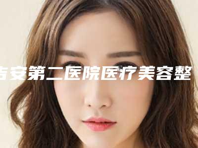 吉安第二医院医疗美容整形科张旭民医生,蔡森华医生独领风骚