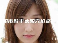 咸阳市做丰太阳穴价格(价目)钜惠出炉-近8个月均价为12402元
