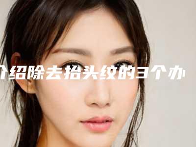 介绍除去抬头纹的3个办法