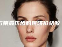 万荣袁氏齿科医院价格收费表2025版均价公布附根尖下截骨手术案例