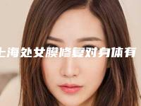 上海处女膜修复对身体有伤害吗?处女膜修复真的看不出来吗