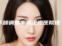 下颌调整手术正规医院推荐：下颌调整手术医院top30评价上线