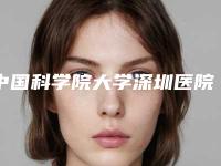 中国科学院大学深圳医院美容科耳软骨窿鼻医院、医生、项目简介-附整形收费明细