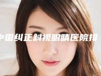 中国纠正斜视眼睛医院排行榜:纠正斜视眼睛医院前50个精心挑选实至名归