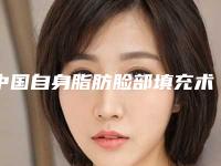 中国自身脂肪脸部填充术医院推荐：自身脂肪脸部填充术医院前50名权威榜单表