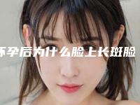 怀孕后为什么脸上长斑脸上突然长斑怎么回事