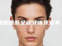 恩施德系全瓷牙镶牙安不安全,有副作用吗