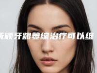 抚顺牙龈萎缩治疗可以维持多久时间