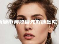 抚顺市鼻修复先假体医院在榜名单强榜前10都是哪几家-抚顺何英杰医疗美容诊所推荐指数飙升