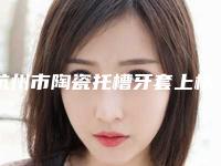 杭州市陶瓷托槽牙套上榜清单哪里好-杭州市陶瓷托槽牙套口腔医生