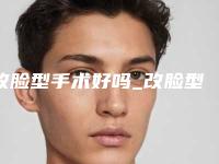 改脸型手术好吗_改脸型会有后遗症吗?