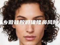 新乡做硅胶假体隆鼻风险大不大