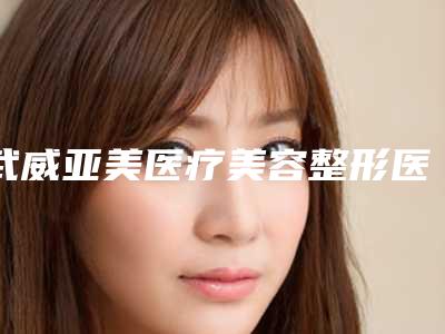 武威亚美医疗美容整形医院,武威韩奈姿医疗美容门诊部实力大PK